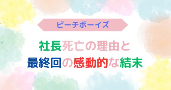 アイキャッチ画像『ビーチボーイズ社長死亡の理由と最終回の感動的な結末』